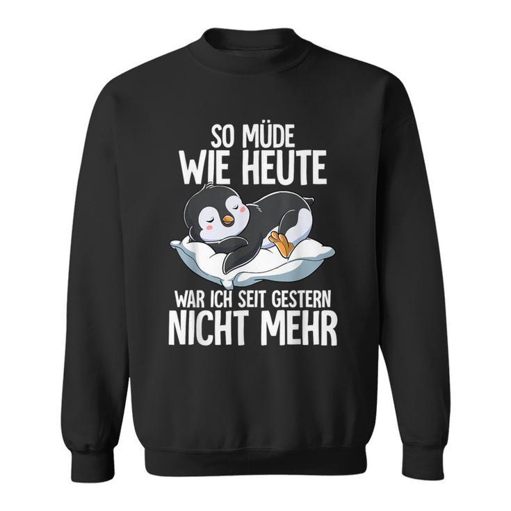 Penguin So Müde Wie Heute War Ich Seit Gestern Nicht Mehr Sweatshirt