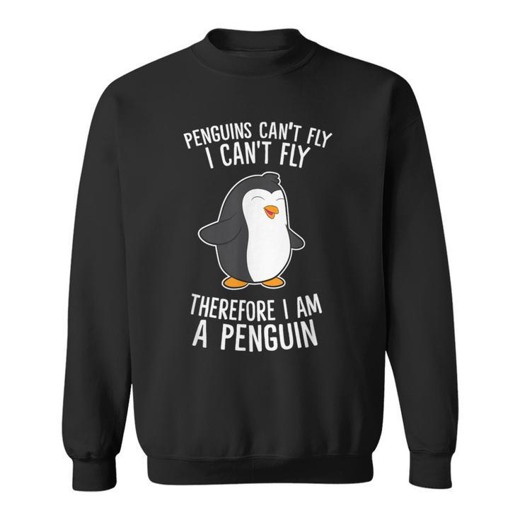 Penguins Cant Fly I Cant Fly Penguin Therefore I'm A Penguin Sweatshirt