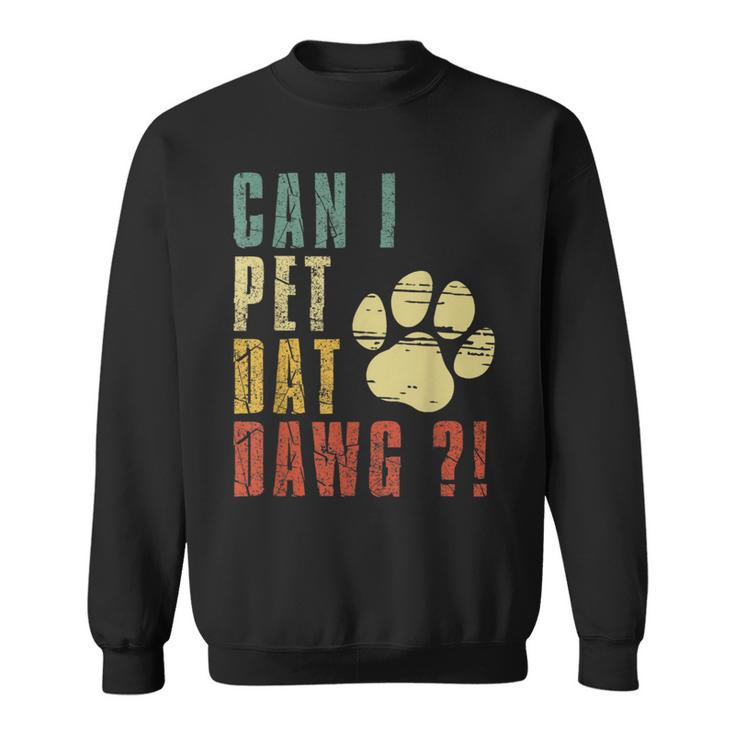 Can I Pet Dat Dawg Can I Pet That Dog Dog Sweatshirt