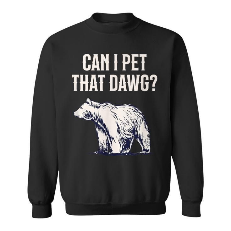 Can I Pet That Dawg Bear Meme Southern Accent Sweatshirt