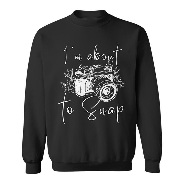Photography I'm About To Snap Photographer Vintage Cam Sweatshirt