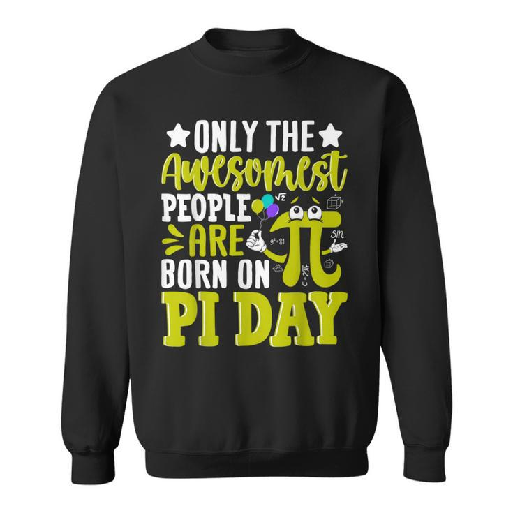 Pi Day Birthday The Awesomest People Are Born On Pi Day Sweatshirt
