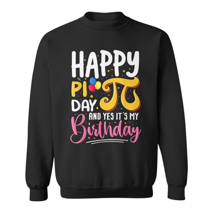 Pi Day Birthday Math Lover Happy Pi Day Yes It's My Birthday Sweatshirt