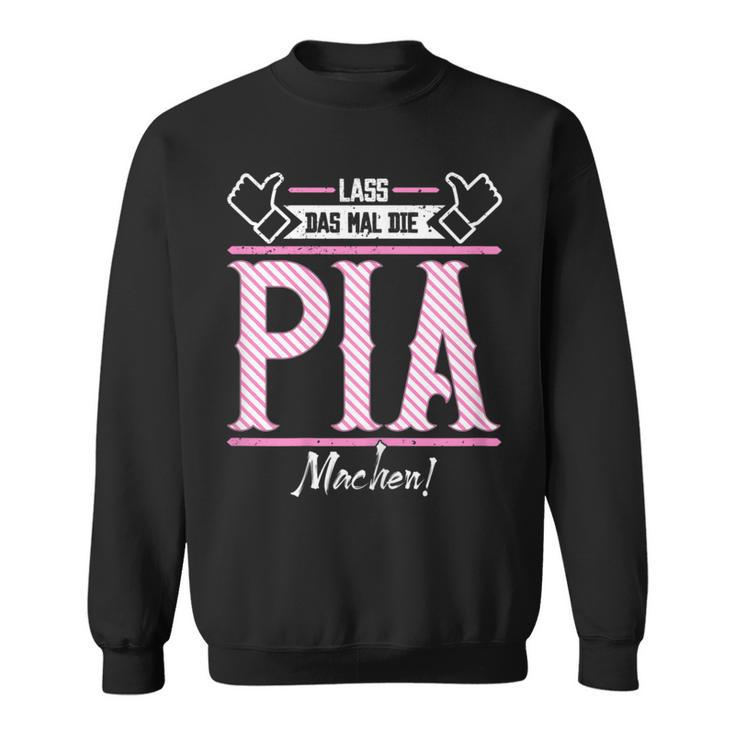 Pia Lass Das Die Pia Machen First Name Sweatshirt