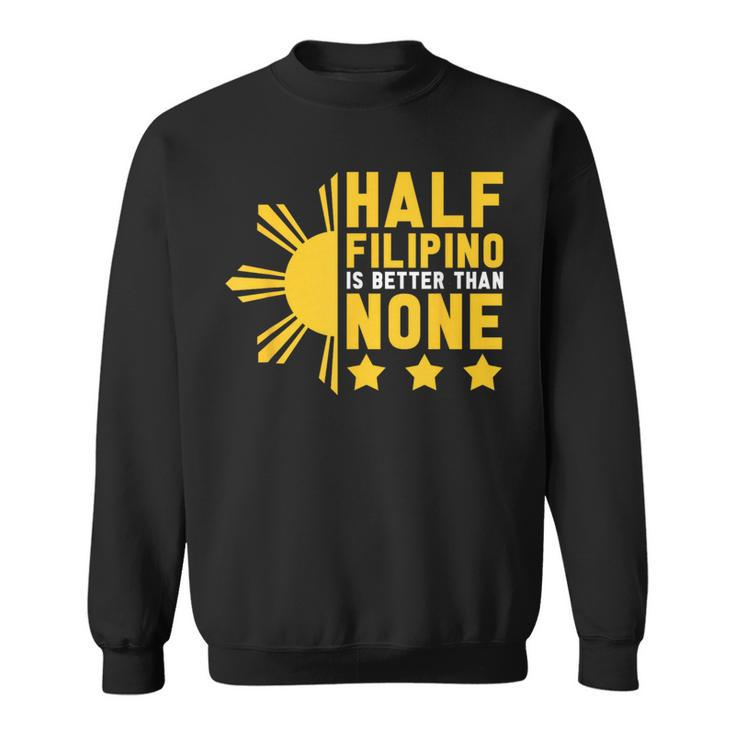 Pinoy Half Filipino Is Better Than None Philippines Sweatshirt