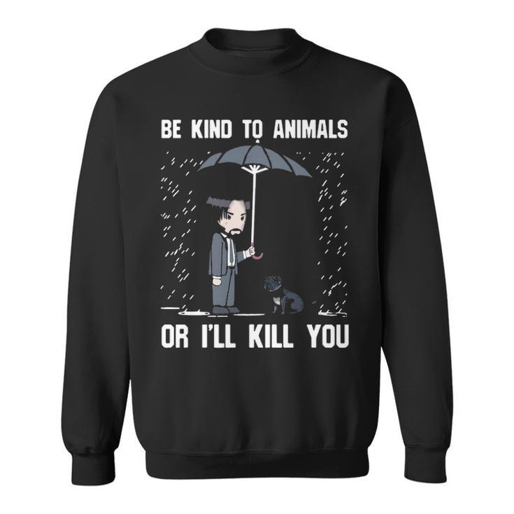 Pit Bull Be Kind To Animals Or I'll Kill You Sweatshirt