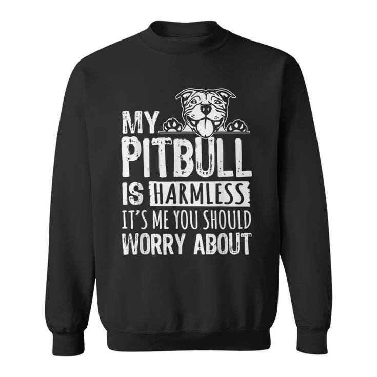 My Pitbull Is Harmless Its Me You Should Worry About Pittie Sweatshirt