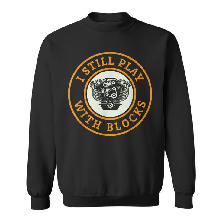 I Still Play With Blocks Engine Mechanic Car Repair Sweatshirt