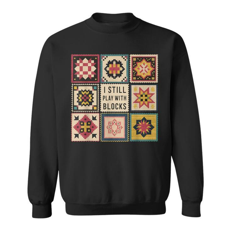 I Still Play With Blocks Quilt Quilting Sewing Sweatshirt