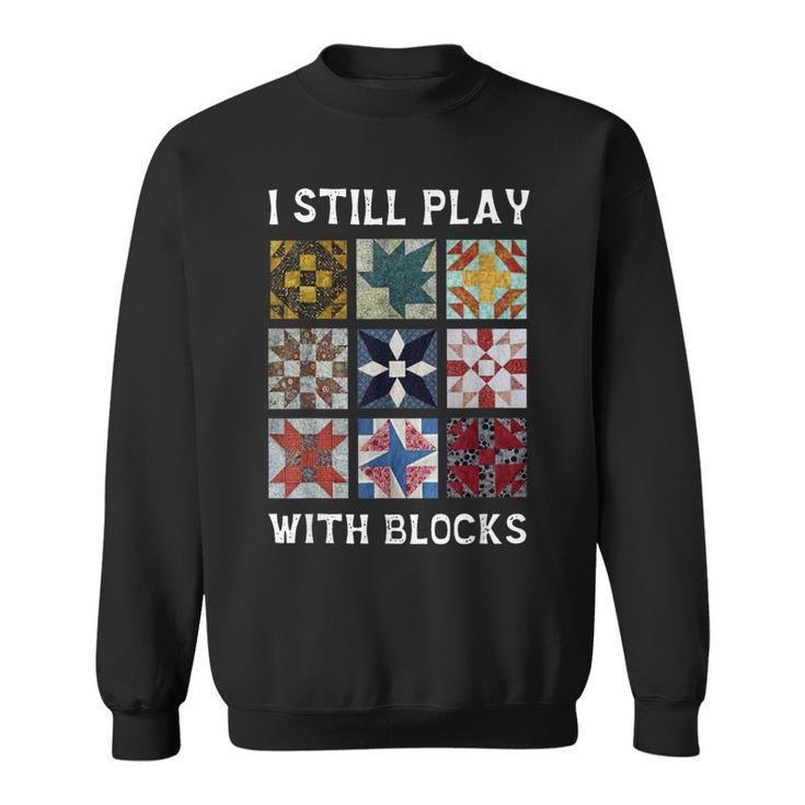I Still Play With Blocks Quilt Quilting Sweatshirt