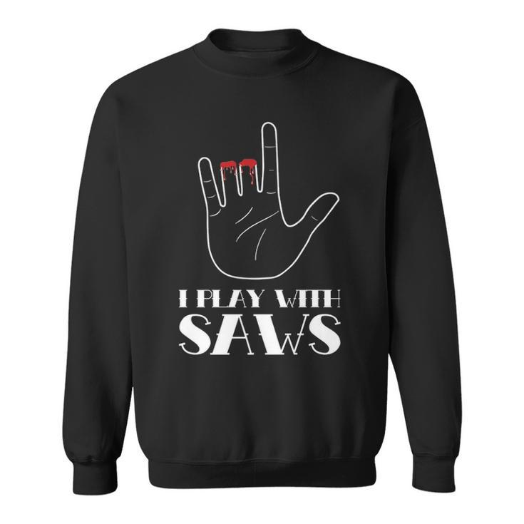 I Play With Saws Woodworker Carpenter Novelty Sweatshirt