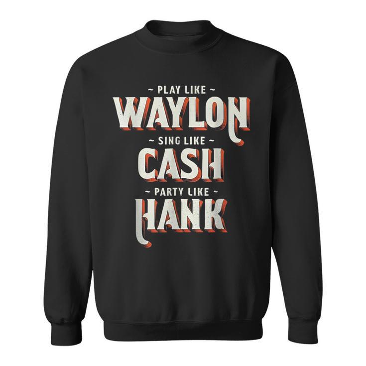 Play Like Waylon Sing Like Cash Party Like Hank Sweatshirt