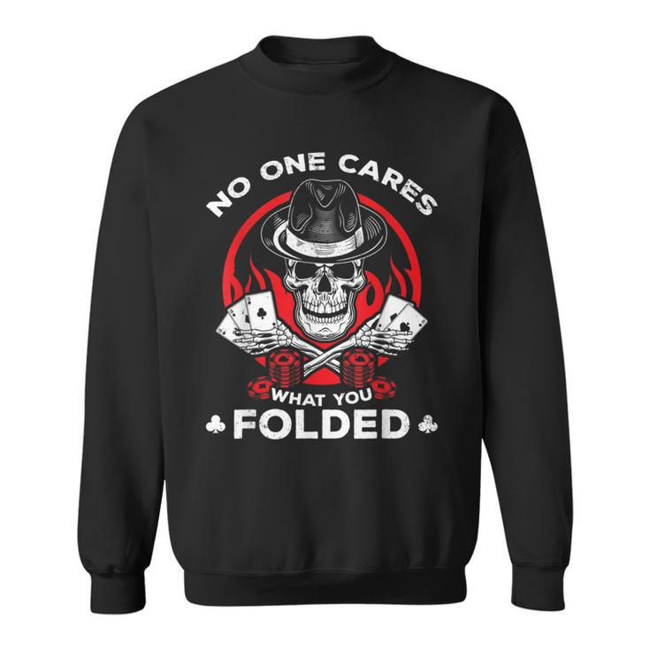 Playing Poker No One Cares What You Folded Poker Sweatshirt