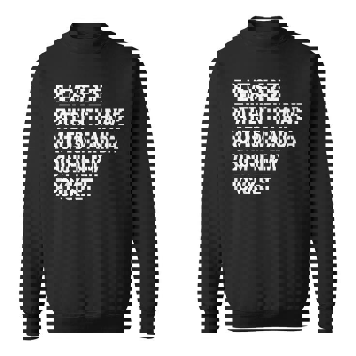 Please Be Patient I Have Autism And A Gun In My Pocket Sweatshirt