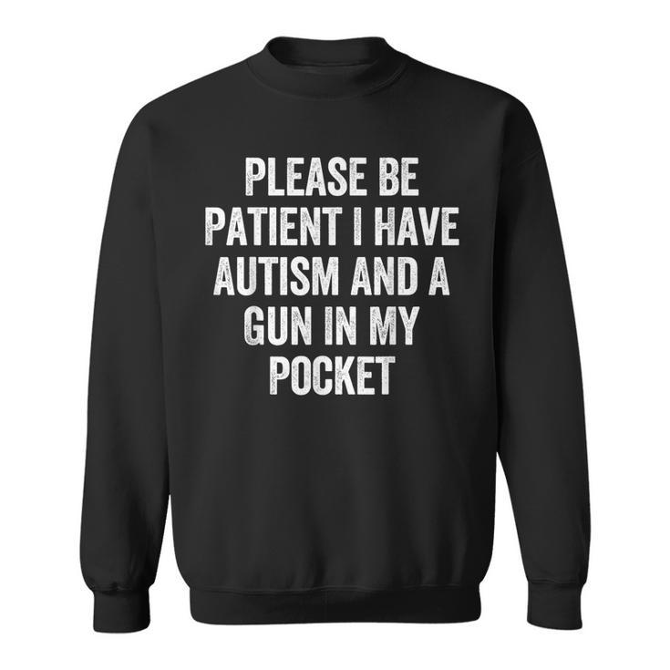 Please Be Patient I Have Autism And A Gun In My Pocket Sweatshirt