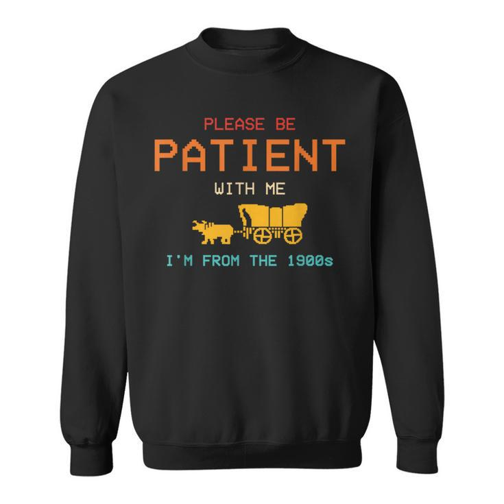 Please Be Patient With Me I'm From The 1900S Vintage Sweatshirt