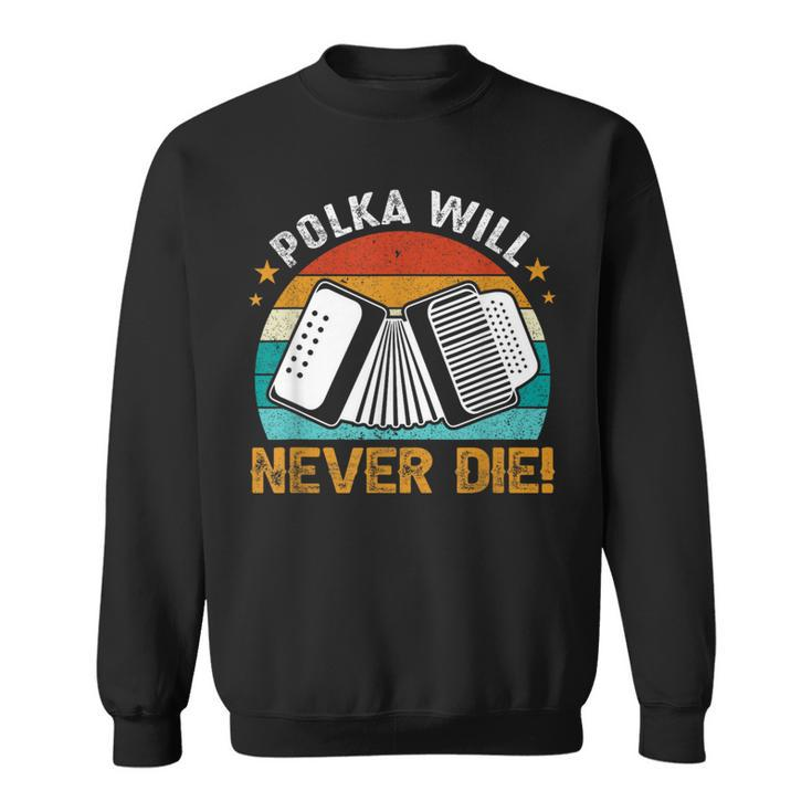 Polka Will Never Die Accordionist Accordion Player Sweatshirt