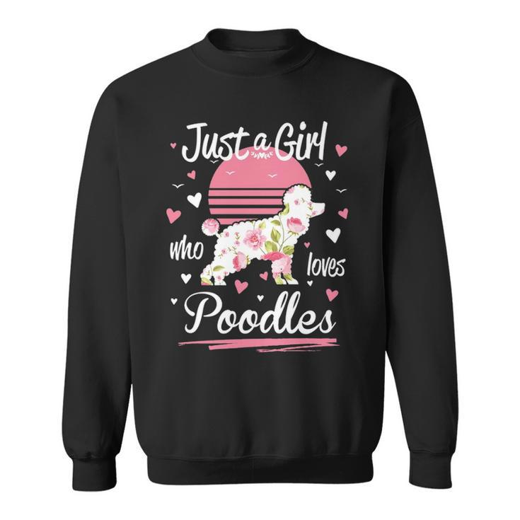 Poodle Just A Girl Who Loves Poodles Sweatshirt