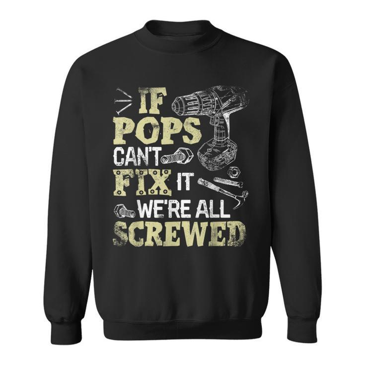 If Pops Can't Fix It We're All Screwed Fathers Day Sweatshirt
