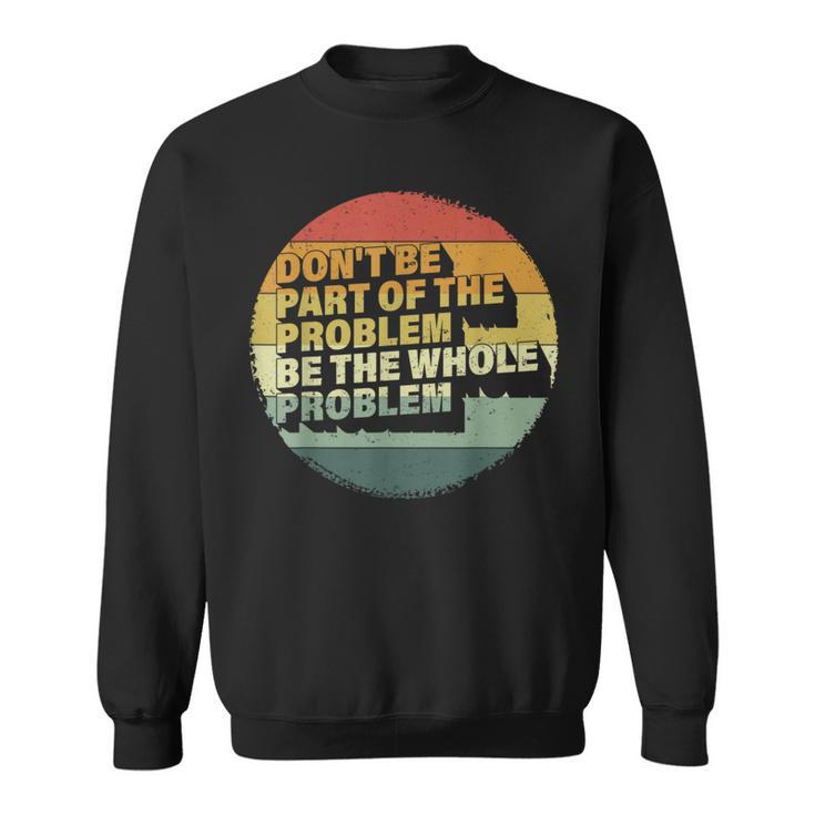 Possum Don't Be Part Of The Problem Be The Whole Problem Sweatshirt