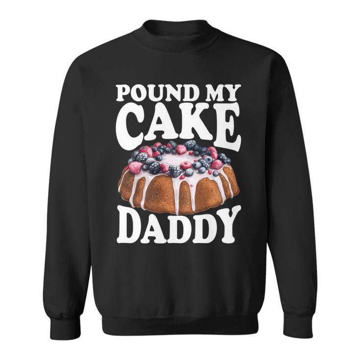 Pound My Cake Daddy Father's Day Daughter Pound Cake Daddy Sweatshirt