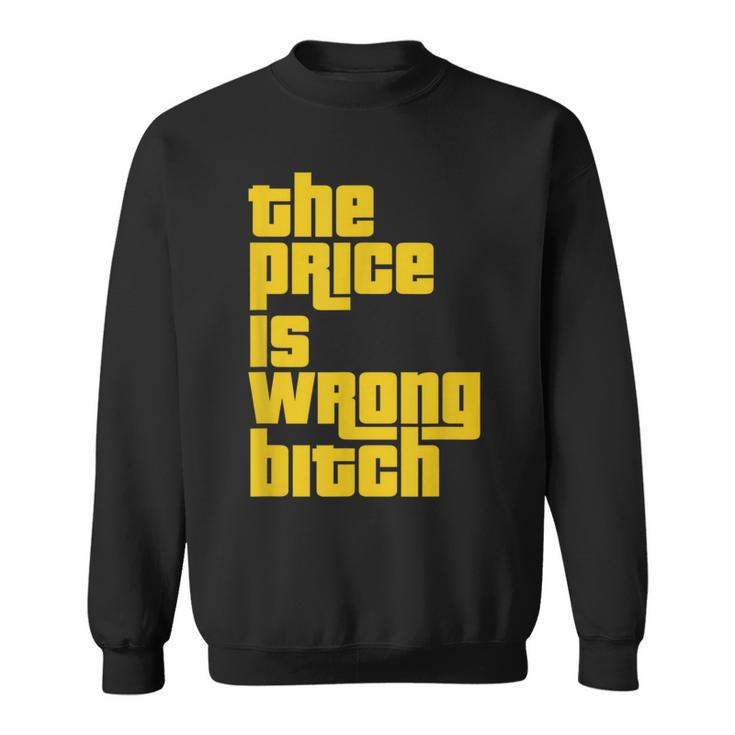 The Price Is Wrong Bitch Sarcasm Saying Sweatshirt