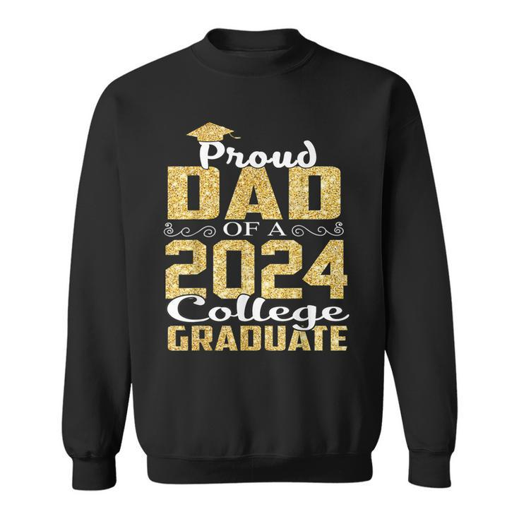 Proud Dad Of 2024 Graduate College Graduation Sweatshirt