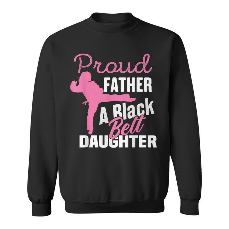 Proud Father Black Belt Daughter Father's Day Karate Dad Sweatshirt