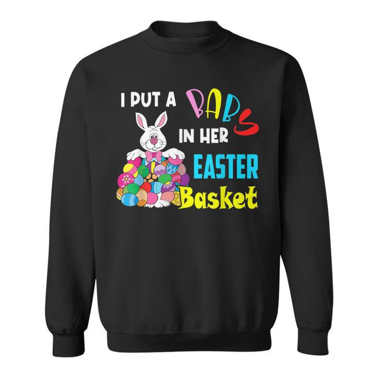 I Put A Baby In Her Easter Basket Pregnancy Announcement Sweatshirt