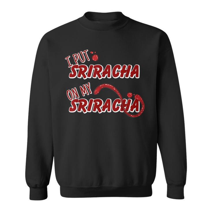 I Put Sriracha On My Sriracha Hot Chili Sauce Sweatshirt