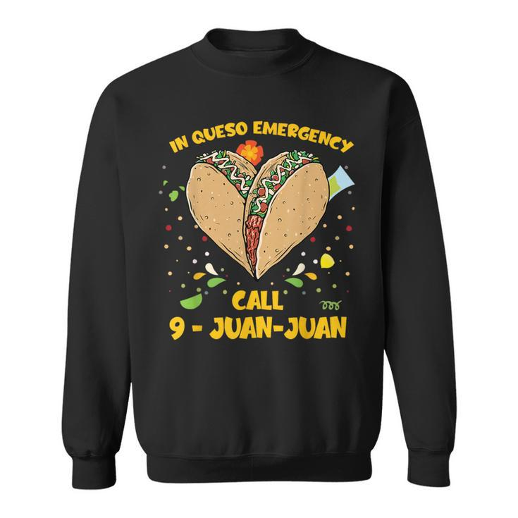 In Queso Emergency Cinco De Mayo Taco Call 9 Juan Sweatshirt
