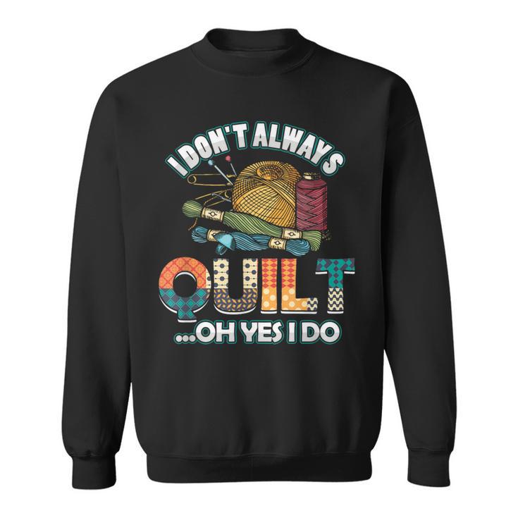 Quilterin Quilting Knitting Sewing I Do Not Always Quilte Sweatshirt