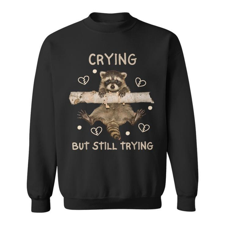 Raccoon Crying But Still Trying Meme Mental Health Sweatshirt