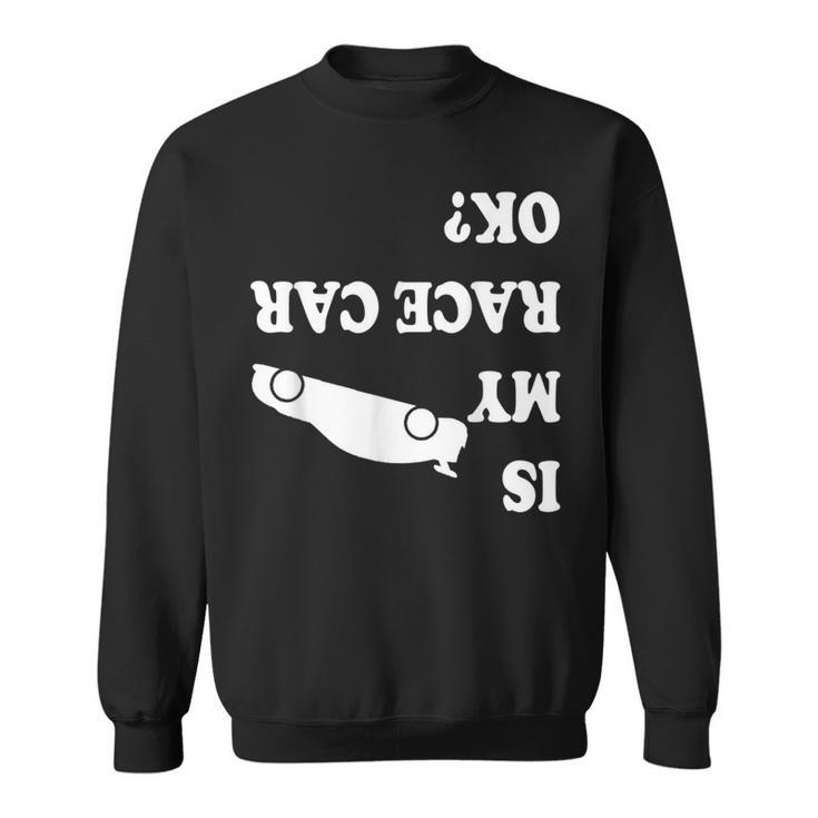 Is My Race Car Ok Drag Racing Saying For Men Sweatshirt