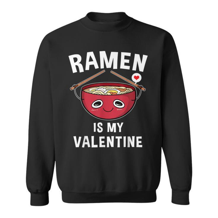 Ramen Is My Valentine Ramen Valentine's Day Sweatshirt