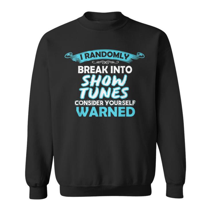 I Randomly Break Out In Show Tunes Musical Theater Sweatshirt