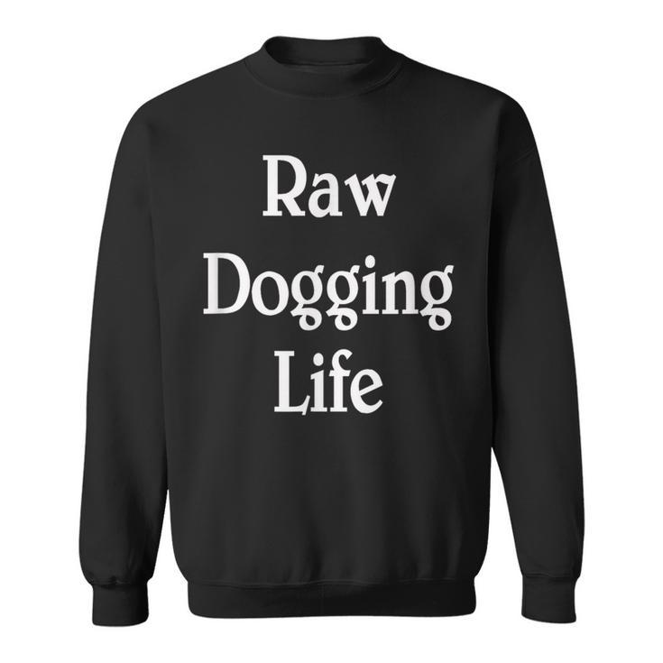 Raw Dogging Life Quote Sweatshirt