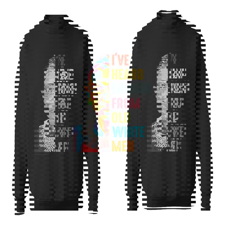 Rbg I've Heard Enough From Old White Men Sweatshirt