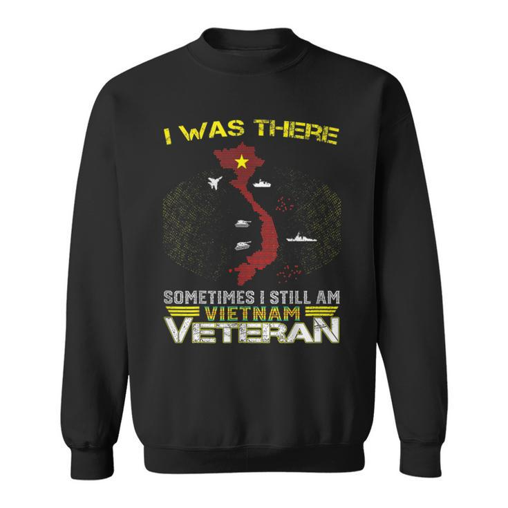 I Was There Sometimes I Still Am Vietnam Veteran Sweatshirt