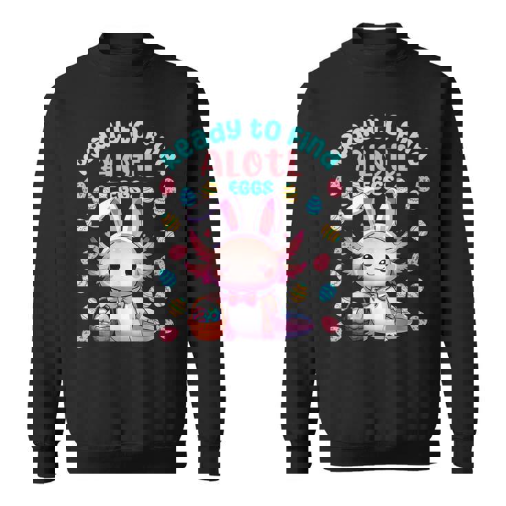 Ready To Find Alotl Eggs Cute Easter Axolotl Kawaii Anime Sweatshirt