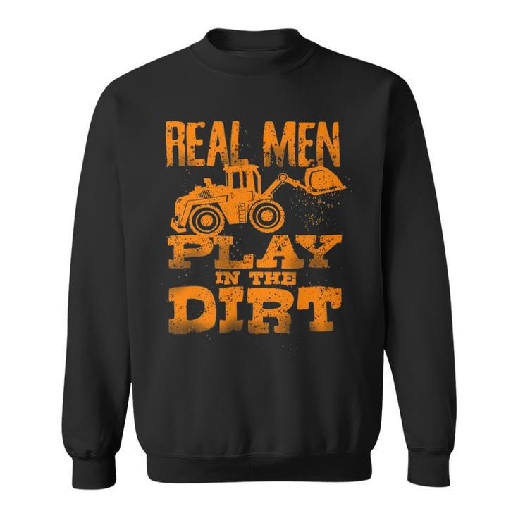 Real Men Play In The Dirt Cute Laborers Excavator Sweatshirt