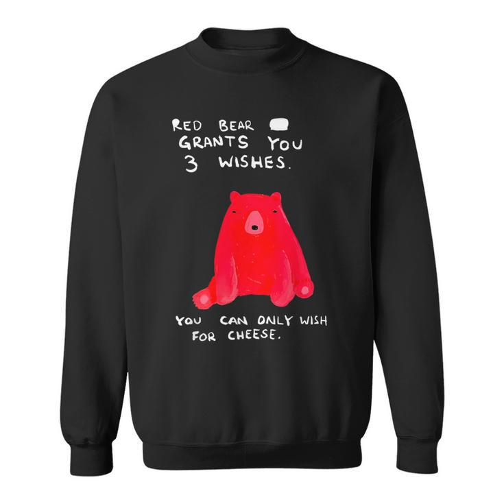 Red Bear Grants You 3 Wishes You Can Only Wish For Cheese Sweatshirt