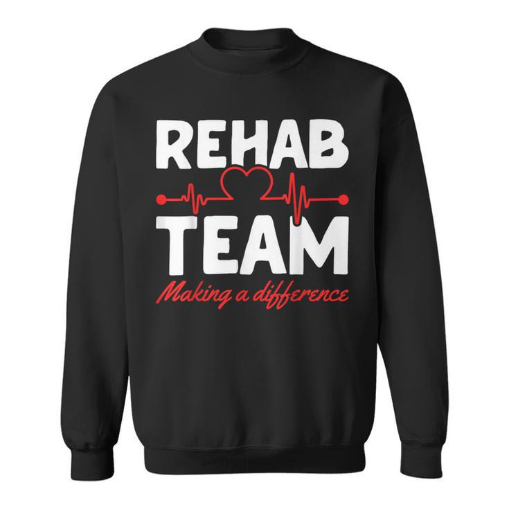 Rehab Team Making A Difference Rehab Team Rehab Directors Sweatshirt