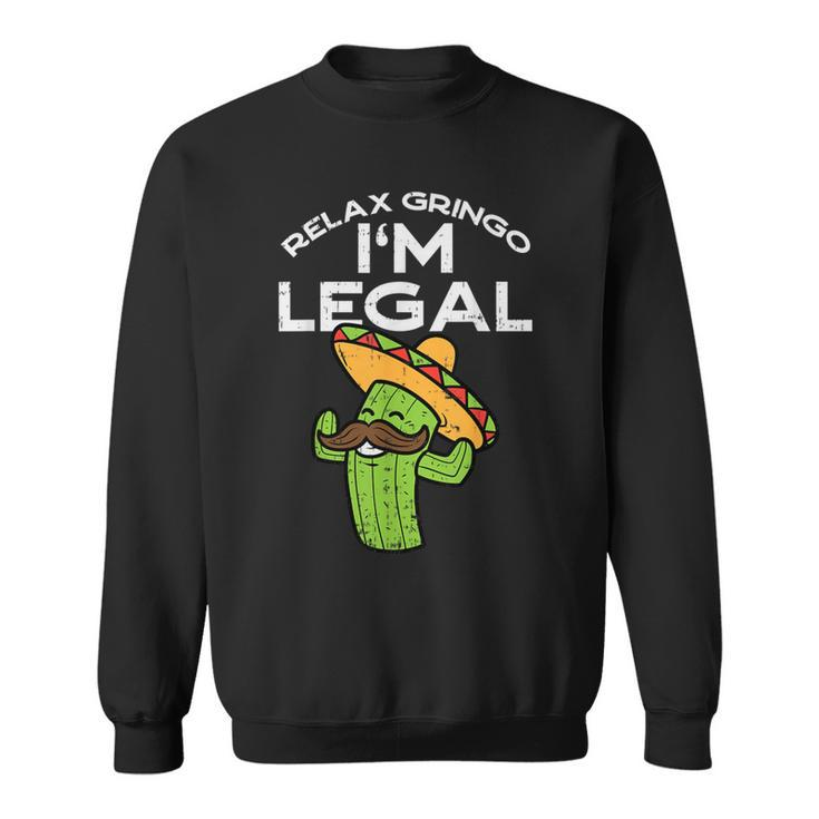 Relax Gringo Im Legal Cinco De Mayo Mexican Immigrant Sweatshirt