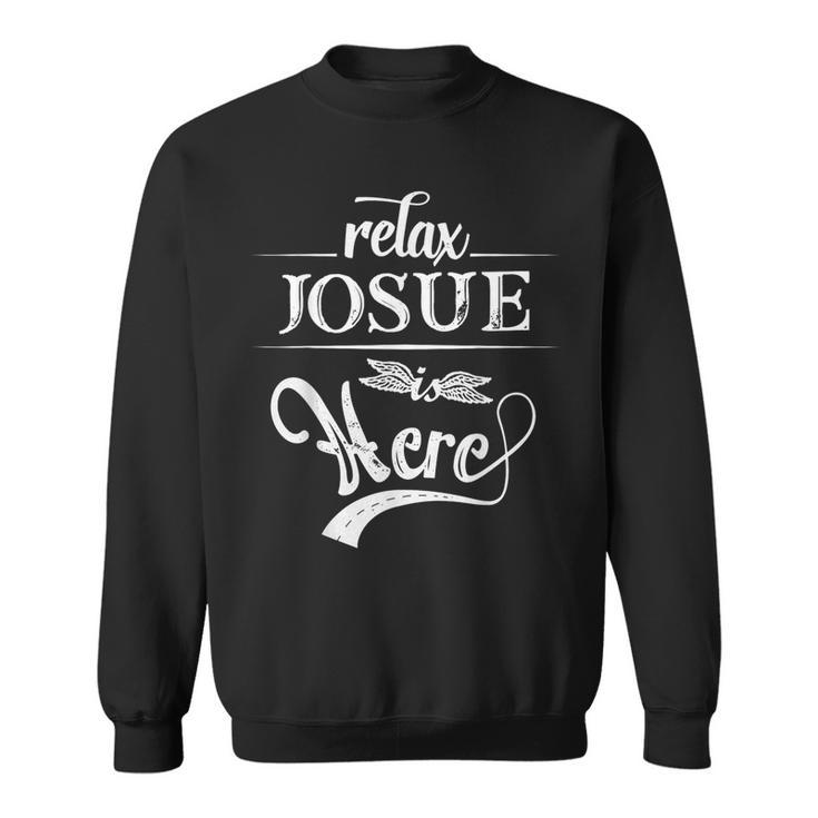 Relax Josue Is Here First Name Family Surname Sweatshirt