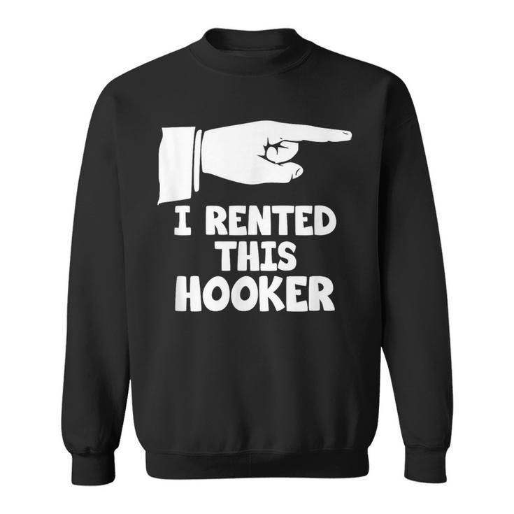 I Rented This Hooker Offensive Saying Sarcasm Sweatshirt