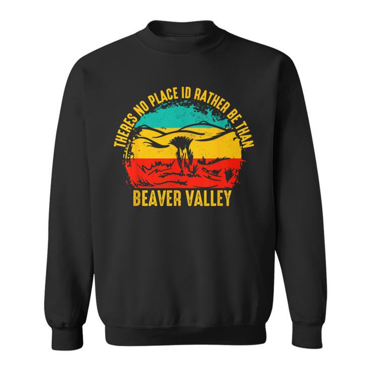 Theres No Place Id Rather Be Than Beaver Valley Sweatshirt