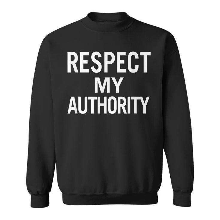 Respect My Authority For Men Women And Youth Sweatshirt