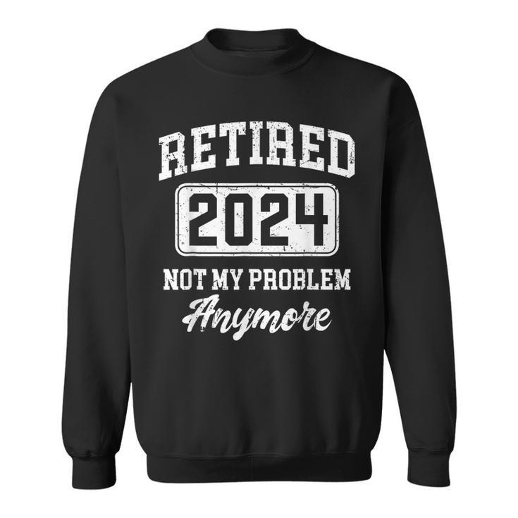 Retired 2024 Not My Problem Anymore Retirement Women Sweatshirt