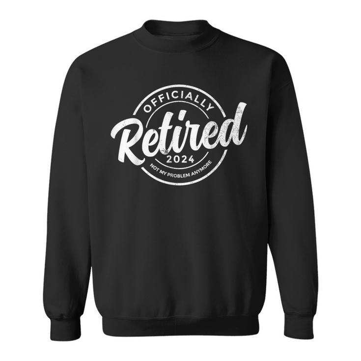 Retired 2024 Not My Problem Anymore Vintage Retirement Sweatshirt
